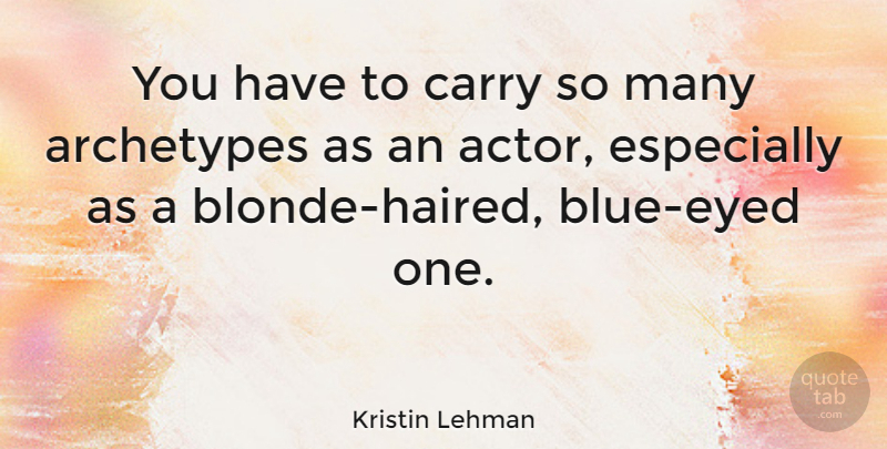 Kristin Lehman Quote About Blue, Actors, Blonde: You Have To Carry So...