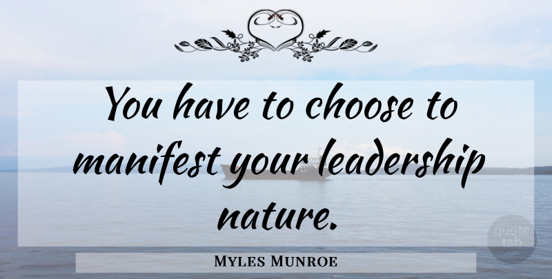 Myles Munroe Quote About Leadership, Manifest: You Have To Choose To...