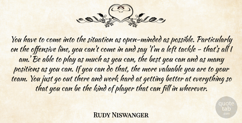 Rudy Niswanger Quote About Best, Fill, Hard, Left, Offensive: You Have To Come Into...