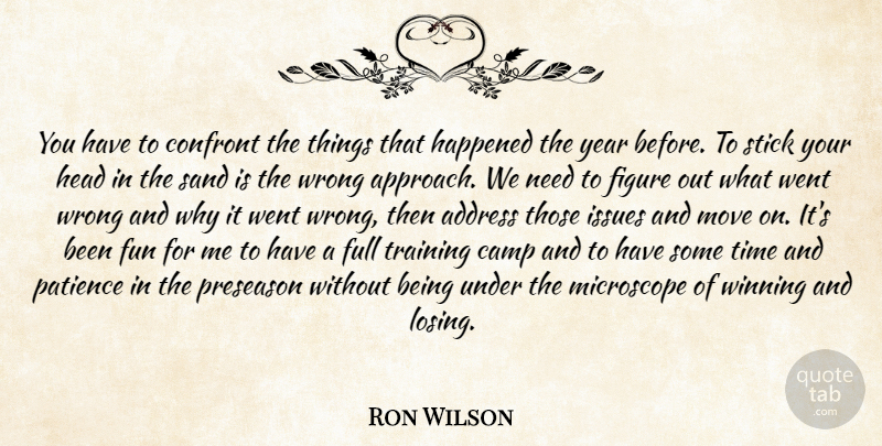 Ron Wilson Quote About Address, Camp, Confront, Figure, Full: You Have To Confront The...