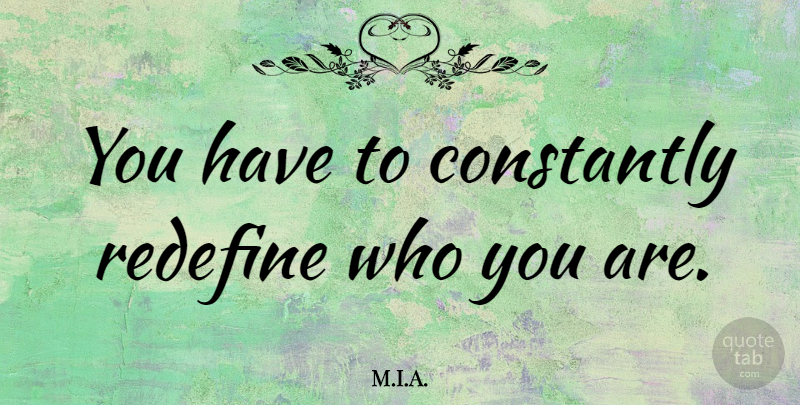 M.I.A. Quote About Constantly, Redefine: You Have To Constantly Redefine...