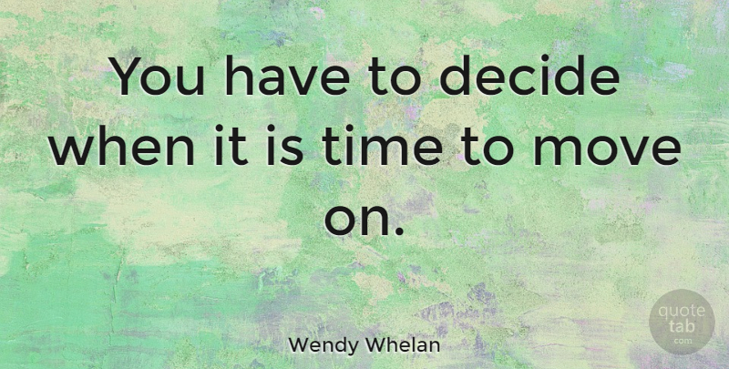 Wendy Whelan Quote About Moving, Time To Move On: You Have To Decide When...