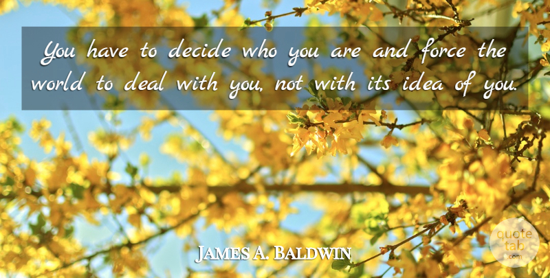 James A. Baldwin Quote About Ideas, World, Force: You Have To Decide Who...