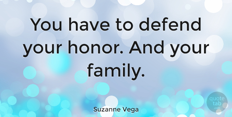Suzanne Vega Quote About Family, Vocabulary Words, Honor: You Have To Defend Your...