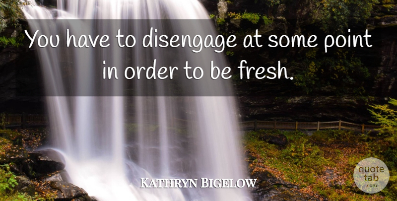 Kathryn Bigelow Quote About undefined: You Have To Disengage At...