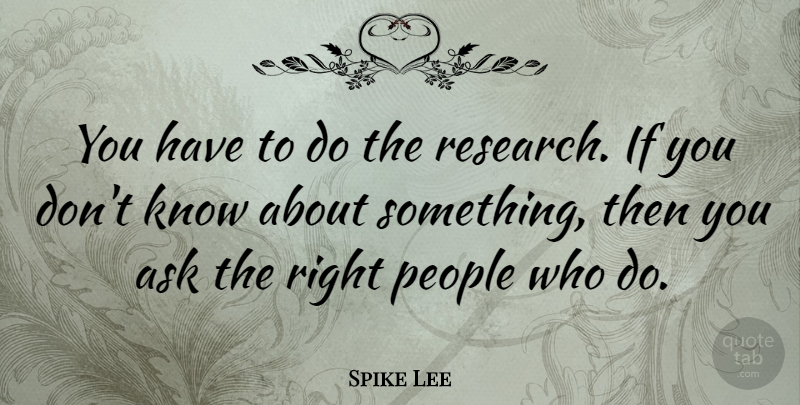Spike Lee Quote About People, Research, Asks: You Have To Do The...