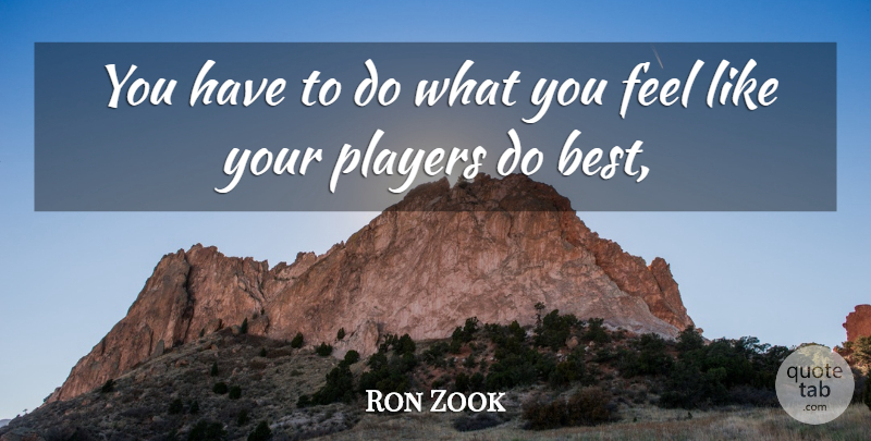 Ron Zook Quote About Players: You Have To Do What...