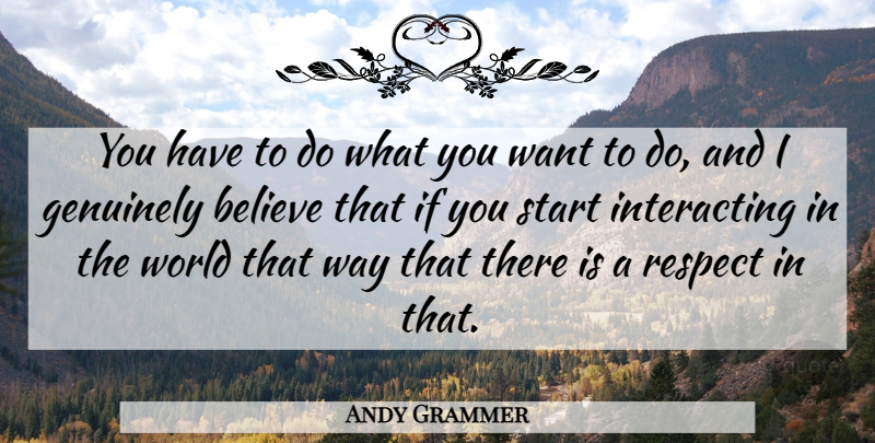 Andy Grammer Quote About Believe, Respect: You Have To Do What...
