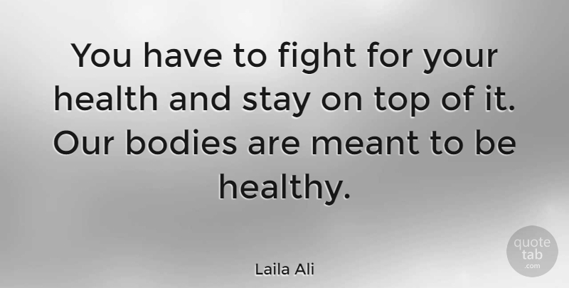 Laila Ali Quote About Bodies, Health, Meant, Stay, Top: You Have To Fight For...