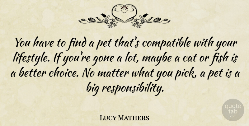 Lucy Mathers Quote About Cat, Compatible, Fish, Gone, Matter: You Have To Find A...