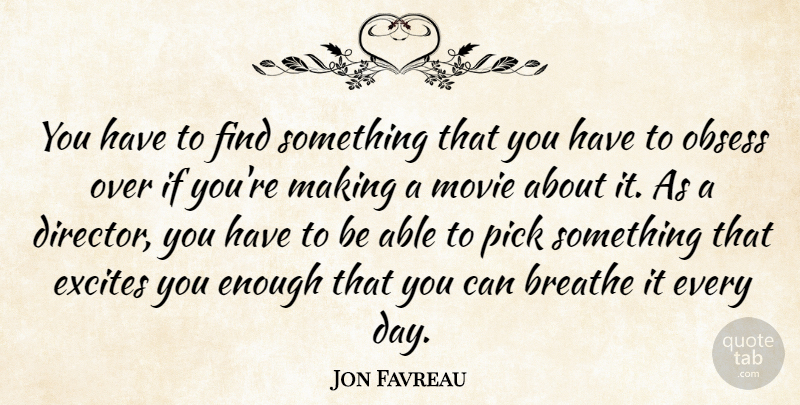 Jon Favreau Quote About Obsess, Pick: You Have To Find Something...