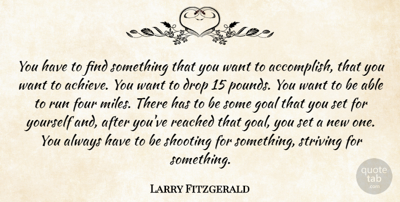 Larry Fitzgerald Quote About Drop, Four, Reached, Run, Shooting: You Have To Find Something...