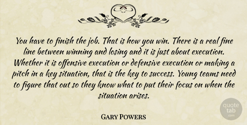 Gary Powers Quote About Defensive, Execution, Figure, Fine, Finish: You Have To Finish The...