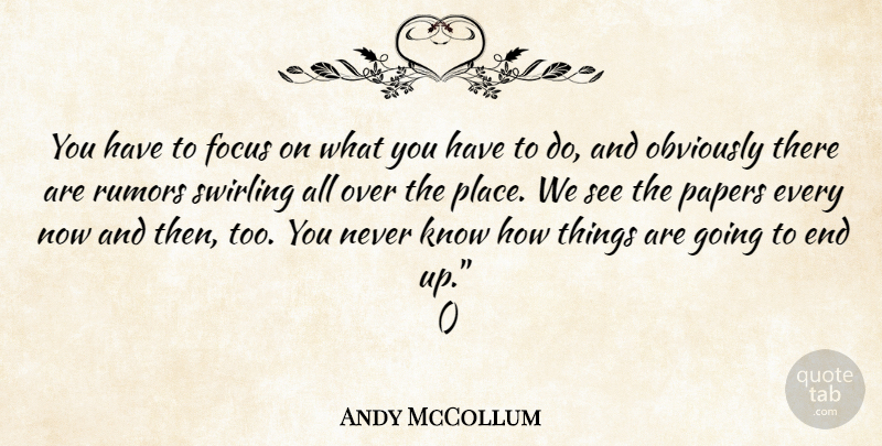 Andy McCollum Quote About Focus, Obviously, Papers, Rumors: You Have To Focus On...