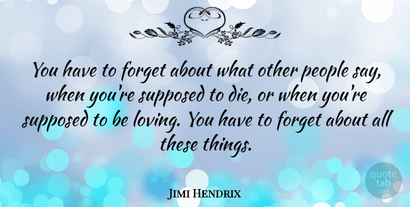 Jimi Hendrix Quote About People, Loving You, Forget: You Have To Forget About...