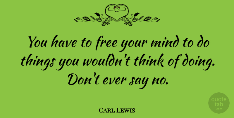 Carl Lewis Quote About Mind: You Have To Free Your...
