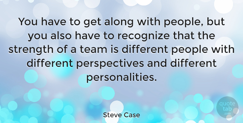 Steve Case Quote About Team, Perspective, People: You Have To Get Along...