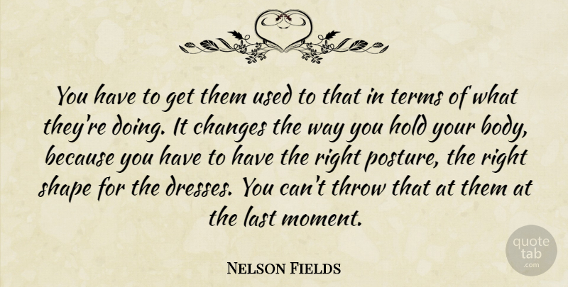 Nelson Fields Quote About Changes, Hold, Last, Shape, Terms: You Have To Get Them...