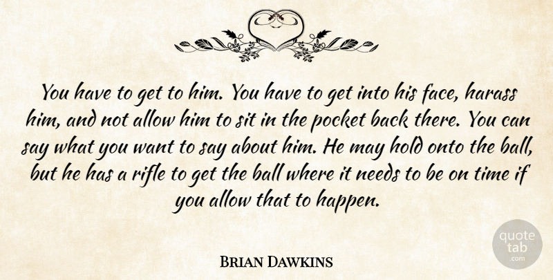 Brian Dawkins Quote About Allow, Ball, Hold, Needs, Onto: You Have To Get To...