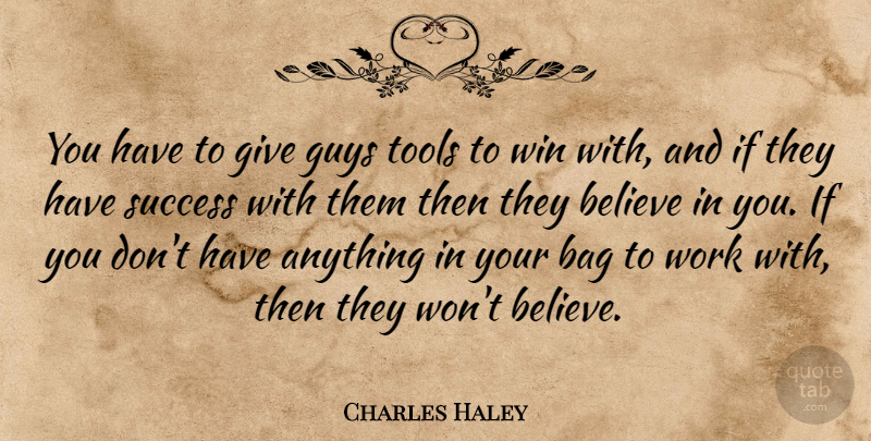 Charles Haley Quote About Bag, Believe, Guys, Success, Tools: You Have To Give Guys...
