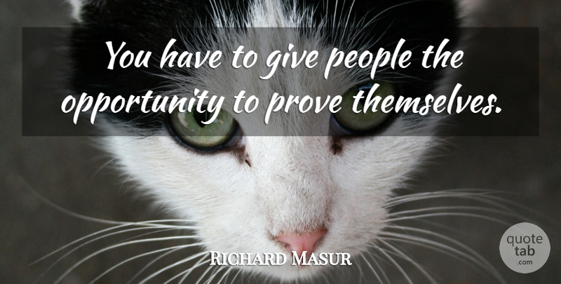 Richard Masur Quote About Opportunity, People, Giving: You Have To Give People...
