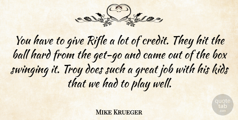 Mike Krueger Quote About Ball, Box, Came, Great, Hard: You Have To Give Rifle...