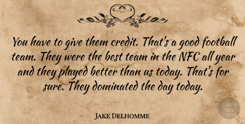 Jake Delhomme Quote About Best, Dominated, Football, Good, Played: You Have To Give Them...