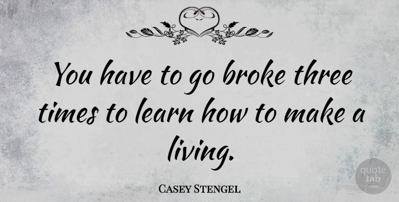 Casey Stengel Quote About Money, Three, Broke: You Have To Go Broke...