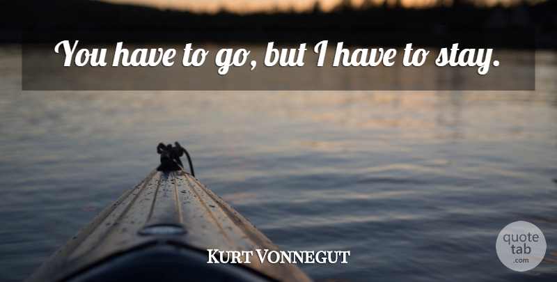 Kurt Vonnegut Quote About undefined: You Have To Go But...