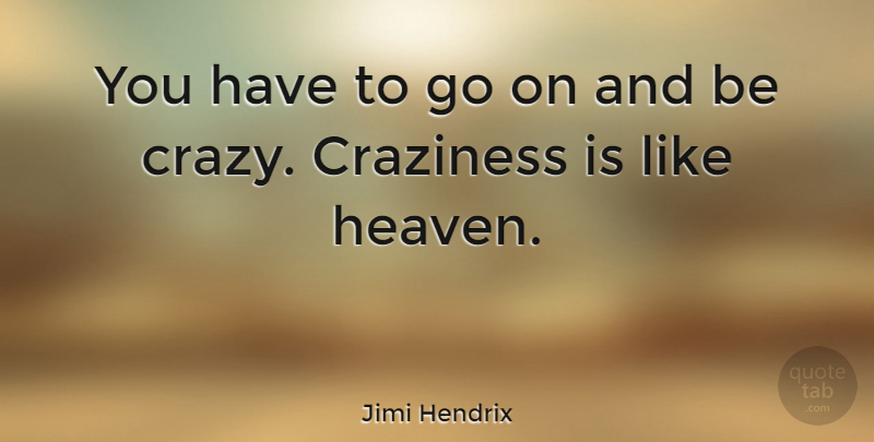 Jimi Hendrix Quote About Crazy, Heaven, Goes On: You Have To Go On...