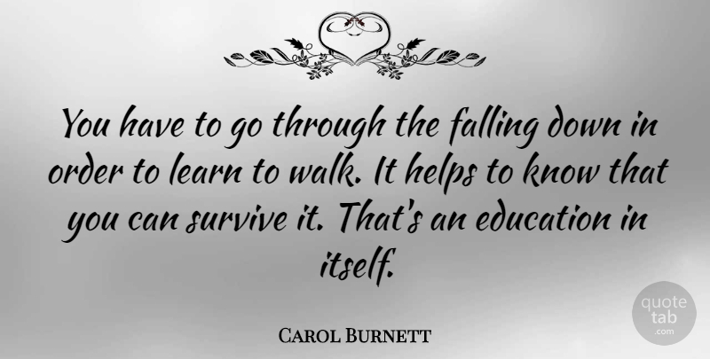 Carol Burnett Quote About Fall, Order, Helping: You Have To Go Through...
