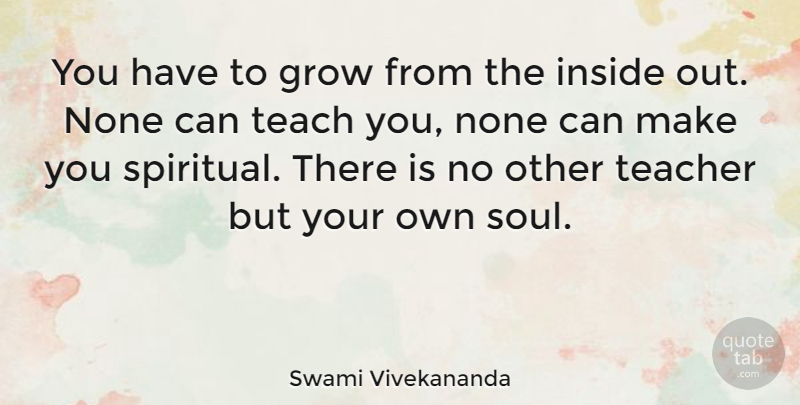 Swami Vivekananda Quote About Inspirational, Motivational, Spiritual: You Have To Grow From...