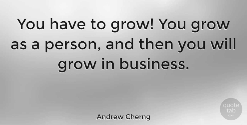 Andrew Cherng Quote About Business: You Have To Grow You...