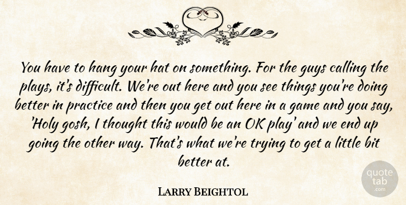 Larry Beightol Quote About Bit, Calling, Game, Guys, Hang: You Have To Hang Your...