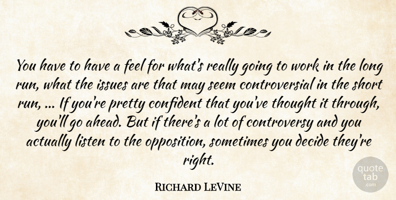 Richard LeVine Quote About Confident, Decide, Issues, Listen, Seem: You Have To Have A...