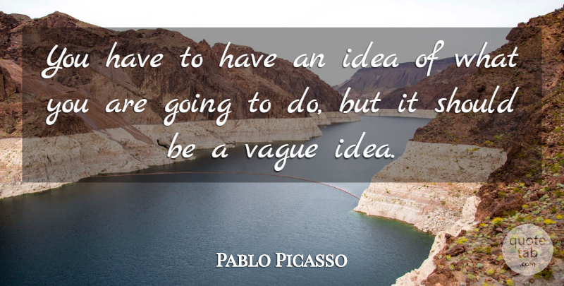Pablo Picasso Quote About Inspirational, Artist, Ideas: You Have To Have An...