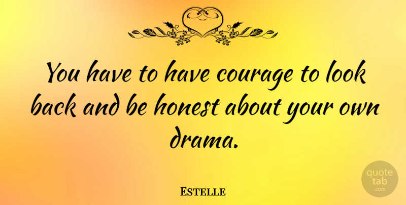 Estelle Quote About Courage: You Have To Have Courage...