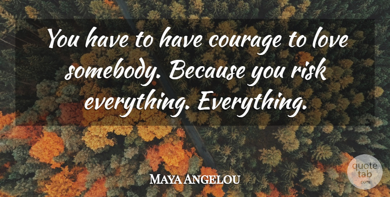 Maya Angelou Quote About Risk, Courage To Love, Have Courage: You Have To Have Courage...