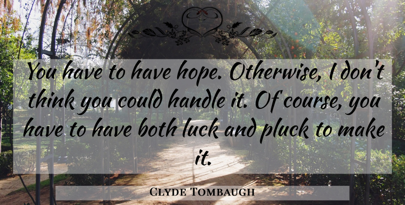 Clyde Tombaugh Quote About Thinking, Luck, Anticipation: You Have To Have Hope...