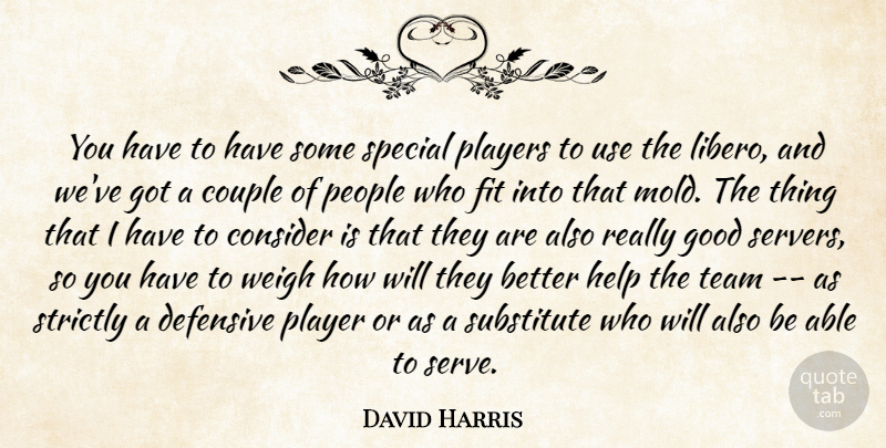David Harris Quote About Consider, Couple, Defensive, Fit, Good: You Have To Have Some...