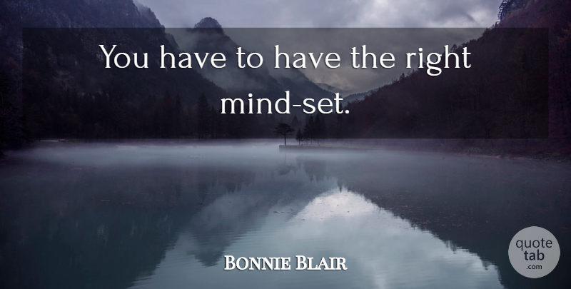 Bonnie Blair Quote About Mind, Mind Set: You Have To Have The...