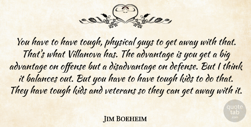 Jim Boeheim Quote About Advantage, Balances, Guys, Kids, Offense: You Have To Have Tough...