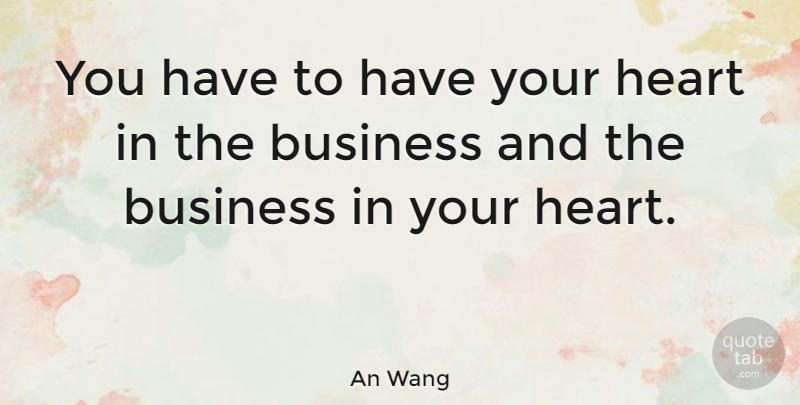 An Wang Quote About American Businessman, Business, Leadership: You Have To Have Your...