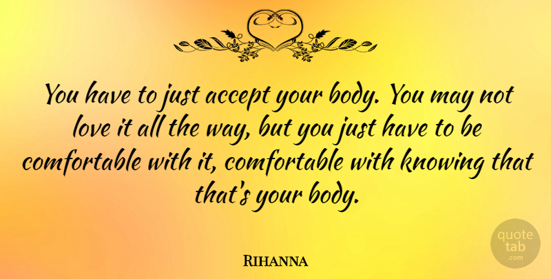 Rihanna Quote About Knowing, Way, Body: You Have To Just Accept...