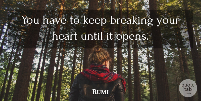 Rumi Quote About Heart: You Have To Keep Breaking...