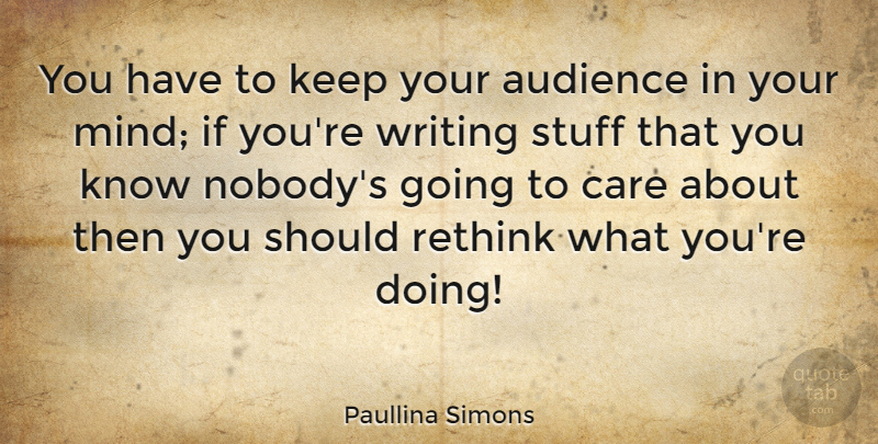 Paullina Simons Quote About Writing, Mind, Care: You Have To Keep Your...