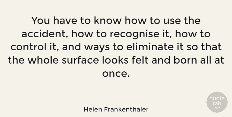 Helen Frankenthaler Quote About Looks, Use, Way: You Have To Know How...