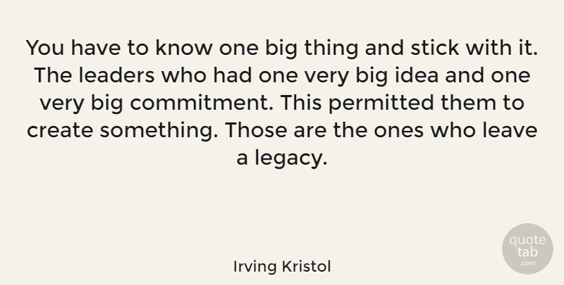 Irving Kristol Quote About Commitment, Ideas, Leader: You Have To Know One...