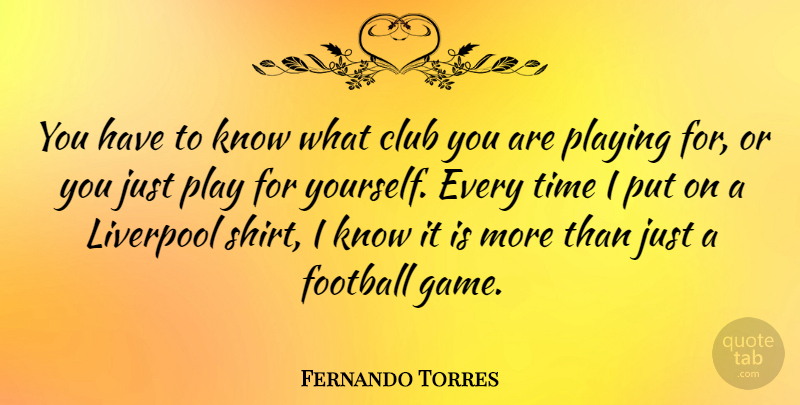 Fernando Torres Quote About Football, Games, Play: You Have To Know What...