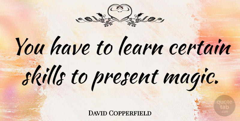 David Copperfield Quote About Skills, Magic, Certain: You Have To Learn Certain...